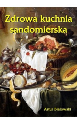 Zdrowa kuchnia sandomierska - Artur Bielowski - Ebook - 978-83-62661-93-0