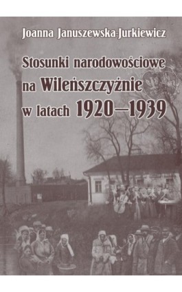 Stosunki narodowościowe na Wileńszczyźnie w latach 1920-1939. Wyd. 2 - Joanna Januszewska-Jurkiewicz - Ebook - 978-83-8012-603-9