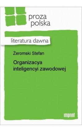 Organizacya inteligencyi zawodowej - Stefan Żeromski - Ebook - 978-83-270-1840-3