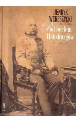 Pod berłem Habsburgów - Henryk Wereszycki - Ebook - 978-83-941434-6-6