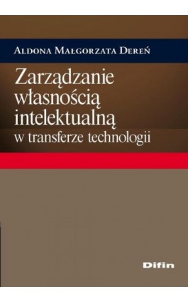 Zarządzanie własnością intelektualną w transferze technologii - Aldona Małgorzata Dereń - Ebook - 978-83-7930-056-3