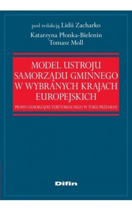 Model ustroju samorządu gminnego w wybranych krajach europejskich. Prawo samorządu terytorialnego w toku przemian - Katarzyna Płonka-Bielenin - Ebook - 978-83-7930-006-8