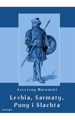 Lechia, Sarmaty, Puny i Ślachta - Szczęsny Morawski - Ebook - 978-83-8064-358-1