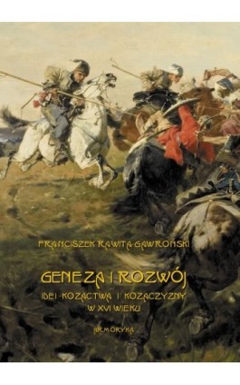 Geneza i rozwój idei kozactwa i Kozaczyzny w XVI wieku - Franciszek Rawita Gawroński - Ebook - 978-83-8064-353-6