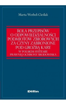 Rola przepisów o odpowiedzialności podmiotów zbiorowych za czyny zabronione pod groźbą kary w polskim systemie prawnej ochrony ś - Marta Werbel-Cieślak - Ebook - 978-83-7930-067-9