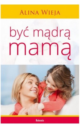 Być mądrą mamą - Alina Wieja - Ebook - 978-83-64489-05-1