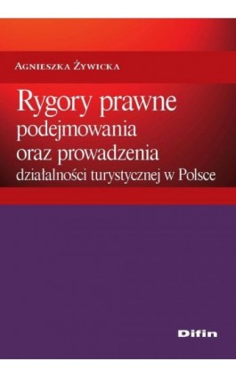 Rygory prawne podejmowania i prowadzenia działalności turystycznej w Polsce - Agnieszka Żywiecka - Ebook - 978-83-7930-174-4