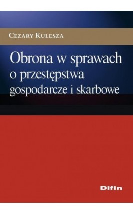 Obrona w sprawach o przestępstwa gospodarcze i skarbowe - Cezary Kulesza - Ebook - 978-83-7930-188-1