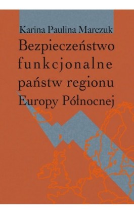 Bezpieczeństwo funkcjonalne państw regionu Europy Północnej - Paulina Karina Marczuk - Ebook - 978-83-7545-550-2