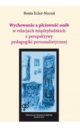 Wychowanie a płciowość osób w relacjach międzyludzkich z perspektywy pedagogiki personalistycznej - Beata Ecler-Nocoń - Ebook - 978-83-8012-071-6