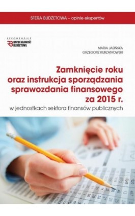 Zamknięcie roku oraz instrukcja sprawozdania finansowego za 2015 r w jsfp - Maria Jasińska - Ebook - 978-83-7440-609-3