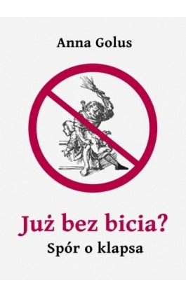 Już bez bicia? Spór o klapsa - Anna Golus - Ebook - 978-83-63080-49-5