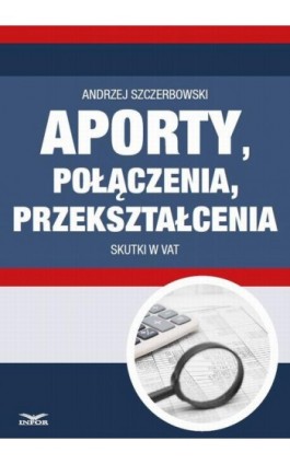 Aporty, połączenia , przekształcenia - skutki w VAT - Andrzej Szczerbowski - Ebook - 978-83-7440-498-3