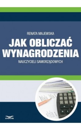 Jak obliczać wynagrodzenie nauczycieli samorządowych - Renata Majewska - Ebook - 978-83-7440-547-8