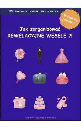 Jak zorganizować rewelacyjne wesele. Poradnik krok po kroku - Agnieszka Witońska-Pakulska - Ebook - 978-83-62480-60-9