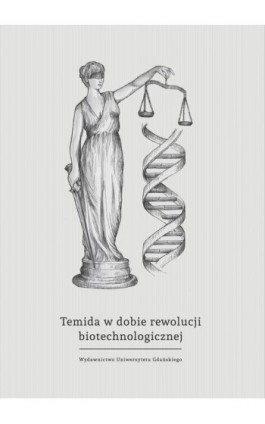 Temida w dobie rewolucji biotechnologicznej - wybrane problemy bioprawa - Ebook - 978-83-7865-296-0