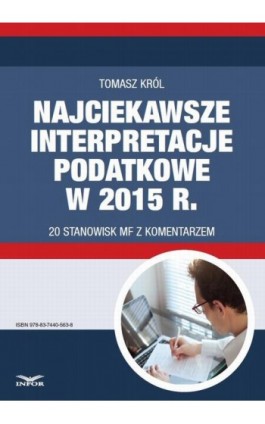 Najciekawsze interpretacje podatkowe w 2015 r. 20 stanowisk MF z komentarzem. - Tomasz Król - Ebook - 978-83-7440-563-8