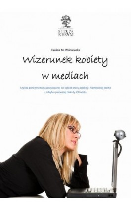 Wizerunek kobiety w mediach.  Analiza porównawcza tematyki poświęconej kobietom w prasie polskiej i niemieckiej u schyłku pierws - Paulina M. Wiśniewska - Ebook - 978-83-64447-30-3