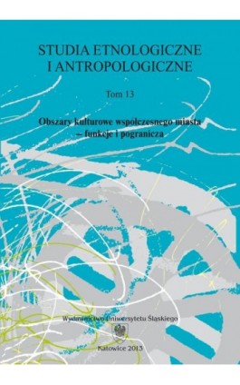 Studia Etnologiczne i Antropologiczne. T. 13: Obszary kulturowe współczesnego miasta – funkcje i pogranicza - Ebook