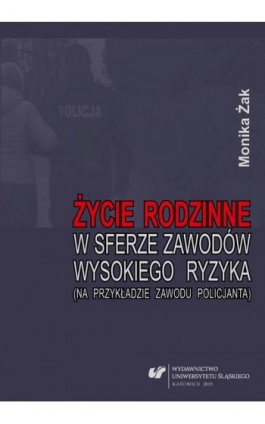 Życie rodzinne w sferze zawodów wysokiego ryzyka (na przykładzie zawodu policjanta) - Monika Żak - Ebook - 978-83-8012-346-5