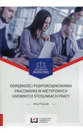 Odrębności podporządkowania pracownika w nietypowych umownych stosunkach pracy - Anna Piszczek - Ebook - 978-83-8088-070-2