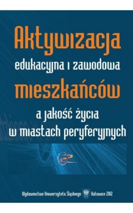Aktywizacja edukacyjna i zawodowa mieszkańców a jakość życia w miastach peryferyjnych - Ebook - 978-83-8012-532-2