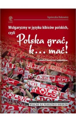 Wulgaryzmy w języku kibiców polskich, czyli „Polska grać, k… mać!” - Agnieszka Dokowicz - Ebook - 978-83-64447-54-9