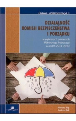 Działalność komisji bezpieczeństwa i porządku w wybranych powiatach Północnego Mazowsza w latach 2011-2013 - Mariusz Róg - Ebook - 978-83-7549-245-3