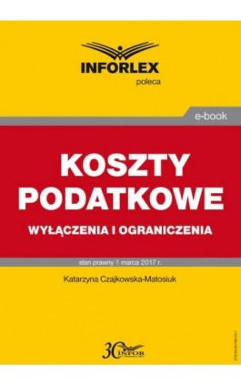 KOSZTY PODATKOWE wyłączenia i ograniczenia - Katarzyna Czajkowska-Matosiuk - Ebook - 978-83-65789-32-7