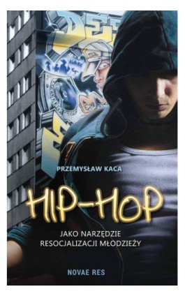 Hip-hop jako narzędzie resocjalizacji młodzieży - Przemysław Kaca - Ebook - 978-83-7942-400-9