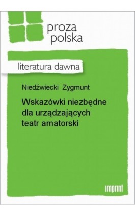 Wskazówki niezbędne dla urządzających teatr amatorski - Zygmunt Niedźwiecki - Ebook - 978-83-270-1060-5