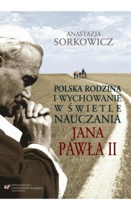 Polska rodzina i wychowanie w świetle nauczania Jana Pawła II - Anastazja Sorkowicz - Ebook - 978-83-8012-282-6
