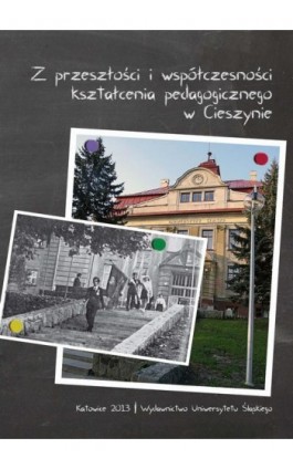 Z przeszłości i współczesności kształcenia pedagogicznego w Cieszynie - Ebook - 978-83-8012-242-0