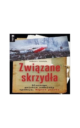 Związane skrzydła. Dlaczego polskie samoloty spadają. Raport pilota. Audiobook. Mp3 - Robert Zawada - Audiobook - 978-83-246-6362-0