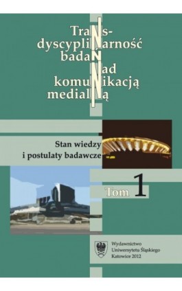 Transdyscyplinarność badań nad komunikacją medialną. T. 1: Stan wiedzy i postulaty badawcze - Ebook - 978-83-8012-096-9