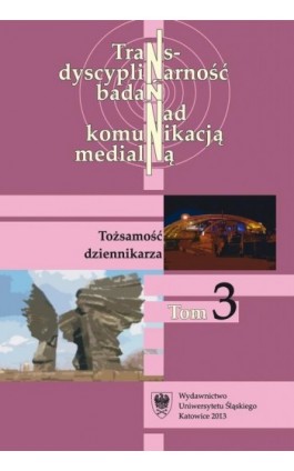 Transdyscyplinarność badań nad komunikacją medialną. T. 3: Tożsamość dziennikarza - Ebook - 978-83-8012-090-7
