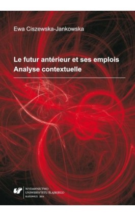 Le futur antérieur et ses emplois. Analyse contextuelle - Ewa Ciszewska-Jankowska - Ebook - 978-83-8012-163-8