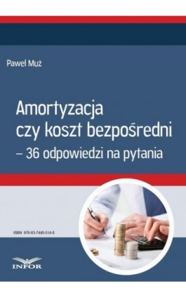 Amortyzacja czy koszt bezpośredni – 36 odpowiedzi na pytania - Paweł Muż - Ebook - 978-83-7440-514-0