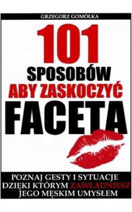 101 Sposobów, Aby Zaskoczyć Faceta - Grzegorz Gomółka - Ebook - 978-83-7859-294-5