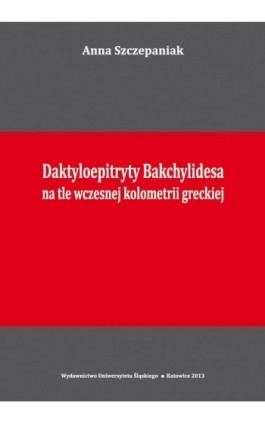 Daktyloepitryty Bakchylidesa na tle wczesnej kolometrii greckiej - Anna Szczepaniak - Ebook - 978-83-8012-243-7