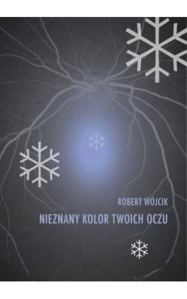 Nieznany kolor twoich oczu - Robert Wójcik - Ebook - 978-83-63783-02-0