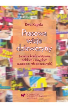 Prasowa wizja dziewczyny (analiza konfrontatywna polskich i rosyjskich czasopism młodzieżowych) - Ewa Kapela - Ebook - 978-83-8012-407-3
