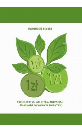 Kwestie ryzyka, cen, rynku, interwencji  i stabilności dochodów w rolnictwie - Włodzimierz Rembisz - Ebook - 978-83-62855-07-0