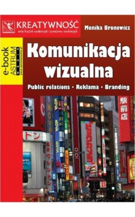 Komunikacja wizualna Public relations Reklama Branding - Monika Bronowicz - Ebook - 978-83-63758-47-9