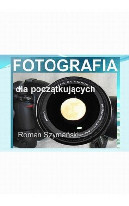 Fotografia dla początkujących - Roman Szymański - Ebook - 978-83-7859-373-7