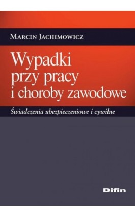 Wypadki przy pracy i choroby zawodowe. Świadczenia ubezpieczeniowe i cywilne - Marcin Jachimowicz - Ebook - 978-83-7930-177-5