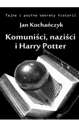 Komuniści, naziści i Harry Potter - Jan Kochańczyk - Ebook - 978-83-63080-21-1