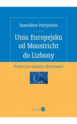 Unia Europejska od Maastricht do Lizbony - Stanisław Parzymies - Ebook - 978-83-63778-54-5