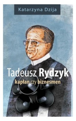 Tadeusz Rydzyk Kapłan czy biznesmen - Katarzyna Dzija - Ebook - 978-83-7942-264-7