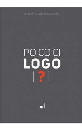 Po co ci logo? - Andrzej-Ludwik Włoszczyński - Ebook - 978-83-7859-543-4